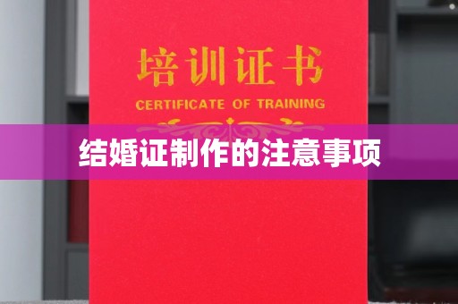 环县结婚证制作的注意事项